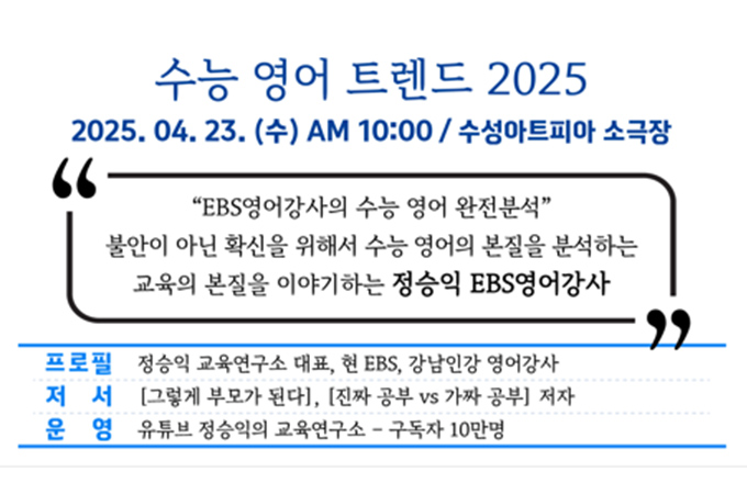 
2025 행복수성 아카데미
제1강
강의신청
with us. Suseong
수능 영어 트렌드 2025
2025.04.23.(수) AM 10:00/ 수성아트피아 소극장
66
